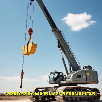 Keunggulan Grader Komatsu 825 dalam Pekerjaan Konstruksi